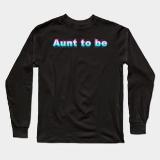Aunt to be Long Sleeve T-Shirt